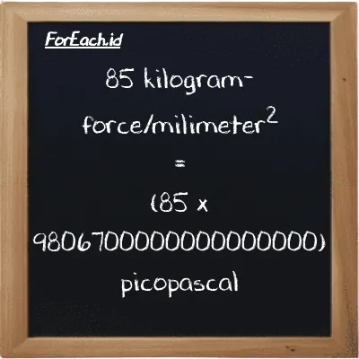 How to convert kilogram-force/milimeter<sup>2</sup> to picopascal: 85 kilogram-force/milimeter<sup>2</sup> (kgf/mm<sup>2</sup>) is equivalent to 85 times 9806700000000000000 picopascal (pPa)